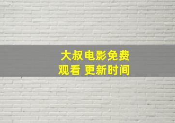 大叔电影免费观看 更新时间